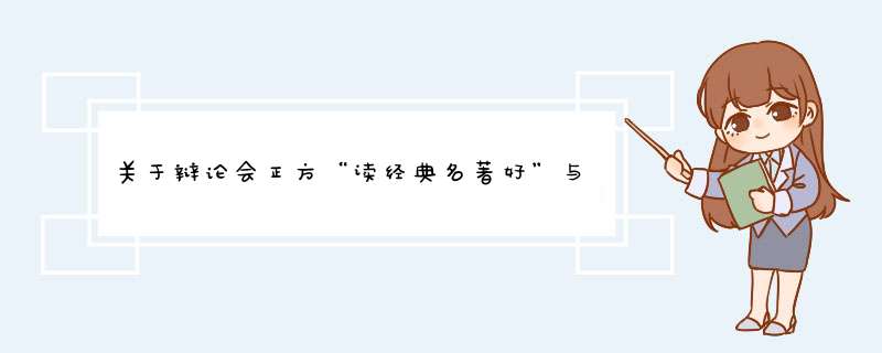 关于辩论会正方“读经典名著好”与反方“读流行书籍好”的论据（就是例子） 我是反方的 多给点反方的例子,第1张